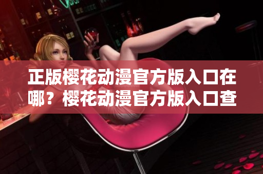 正版樱花动漫官方版入口在哪？樱花动漫官方版入口查询