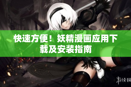 快速方便！妖精漫画应用下载及安装指南
