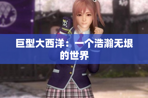 巨型大西洋：一个浩瀚无垠的世界