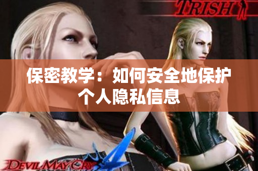 保密教学：如何安全地保护个人隐私信息