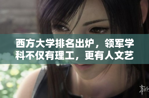 西方大学排名出炉，领军学科不仅有理工，更有人文艺术！