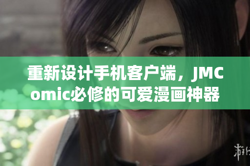 重新设计手机客户端，JMComic必修的可爱漫画神器