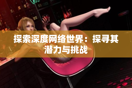 探索深度网络世界：探寻其潜力与挑战