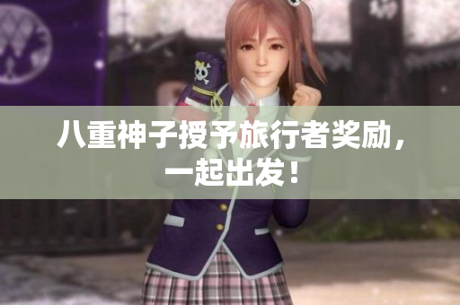 八重神子授予旅行者奖励，一起出发！