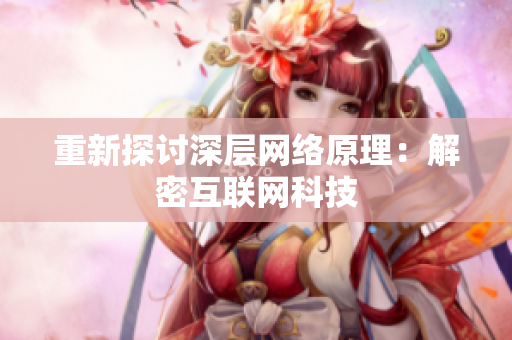 重新探讨深层网络原理：解密互联网科技