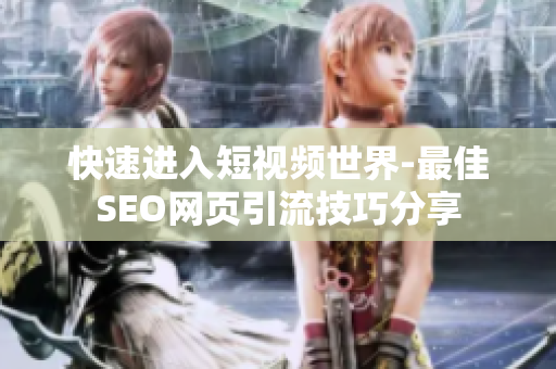 快速进入短视频世界-最佳SEO网页引流技巧分享