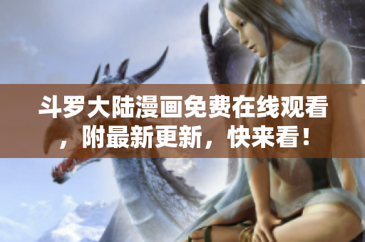 斗罗大陆漫画免费在线观看，附最新更新，快来看！