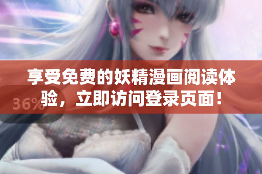 享受免费的妖精漫画阅读体验，立即访问登录页面！