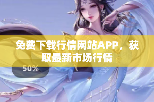 免费下载行情网站APP，获取最新市场行情