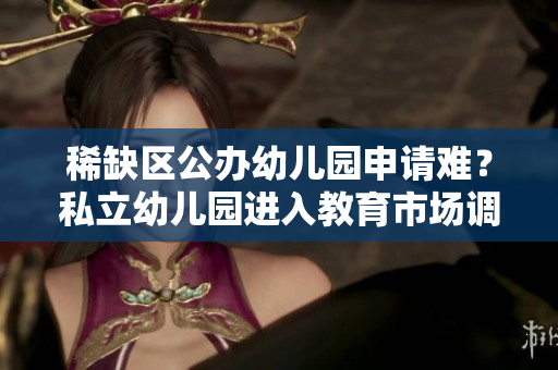 稀缺区公办幼儿园申请难？私立幼儿园进入教育市场调查