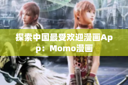 探索中国最受欢迎漫画App：Momo漫画