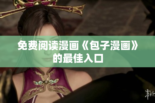 免费阅读漫画《包子漫画》的最佳入口