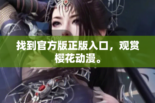 找到官方版正版入口，观赏樱花动漫。