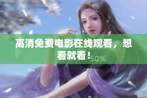高清免费电影在线观看，想看就看！