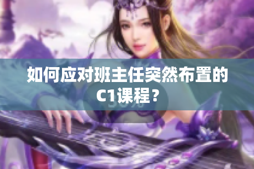 如何应对班主任突然布置的C1课程？