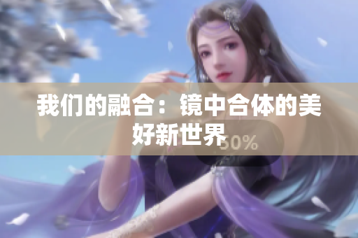 我们的融合：镜中合体的美好新世界