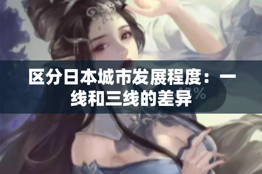 区分日本城市发展程度：一线和三线的差异