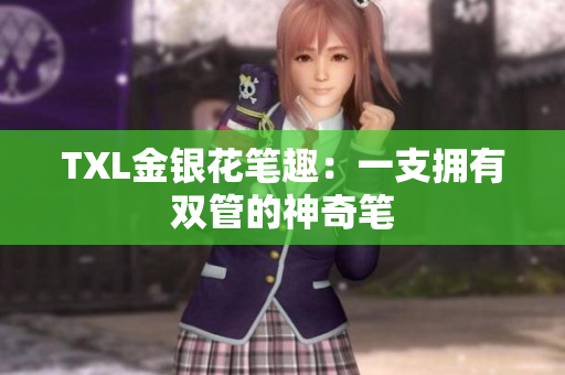 TXL金银花笔趣：一支拥有双管的神奇笔