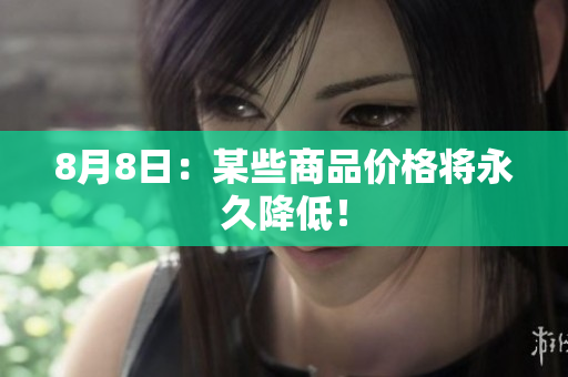 8月8日：某些商品价格将永久降低！