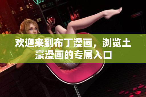 欢迎来到布丁漫画，浏览土豪漫画的专属入口