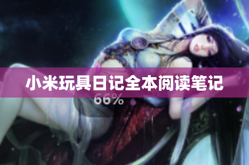 小米玩具日记全本阅读笔记