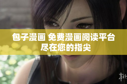 包子漫画 免费漫画阅读平台  尽在您的指尖