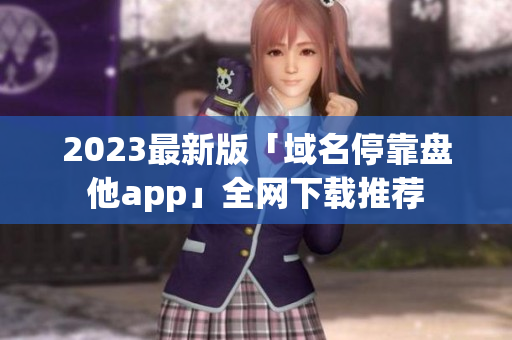 2023最新版「域名停靠盘他app」全网下载推荐