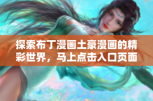 探索布丁漫画土豪漫画的精彩世界，马上点击入口页面