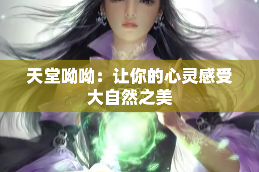 天堂呦呦：让你的心灵感受大自然之美