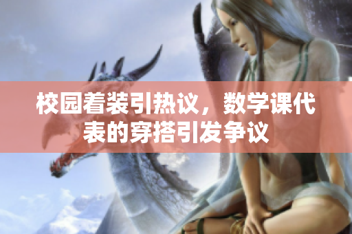 校园着装引热议，数学课代表的穿搭引发争议