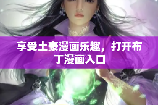 享受土豪漫画乐趣，打开布丁漫画入口