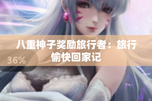 八重神子奖励旅行者：旅行愉快回家记