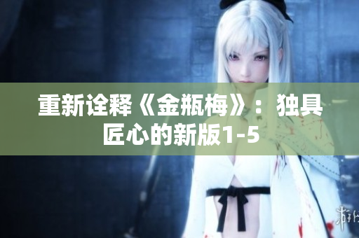 重新诠释《金瓶梅》：独具匠心的新版1-5