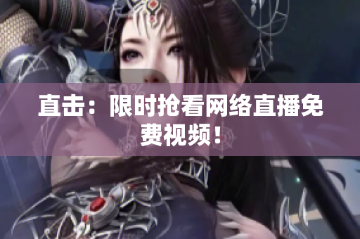 直击：限时抢看网络直播免费视频！