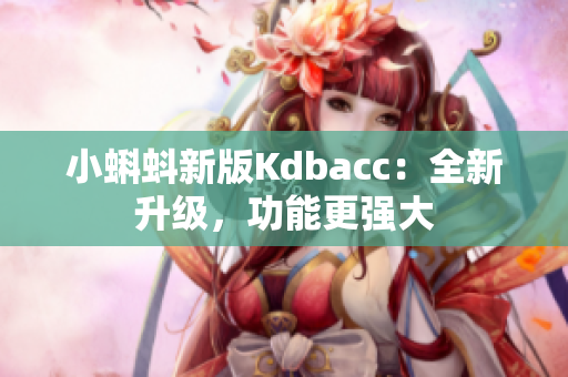小蝌蚪新版Kdbacc：全新升级，功能更强大