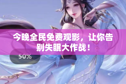 今晚全民免费观影，让你告别失眠大作战！