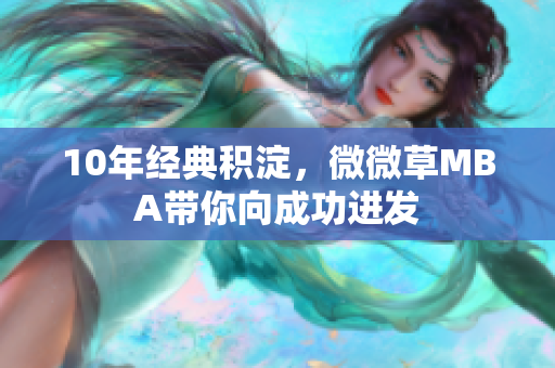 10年经典积淀，微微草MBA带你向成功进发