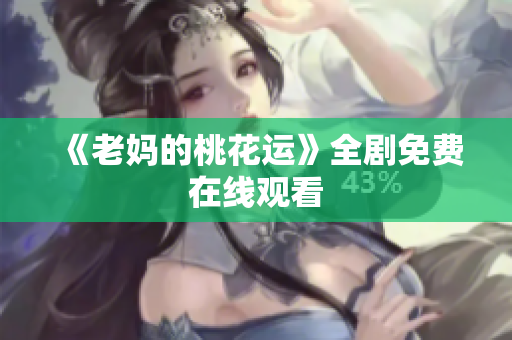 《老妈的桃花运》全剧免费在线观看