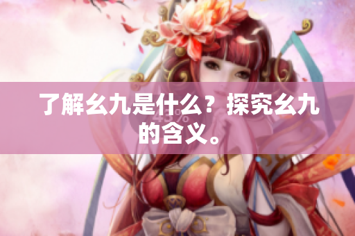 了解幺九是什么？探究幺九的含义。