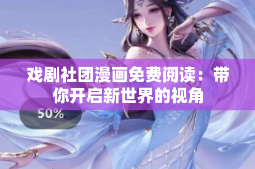 戏剧社团漫画免费阅读：带你开启新世界的视角