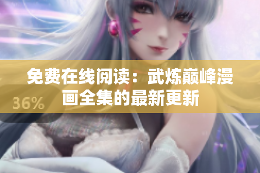 免费在线阅读：武炼巅峰漫画全集的最新更新