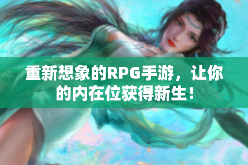 重新想象的RPG手游，让你的内在位获得新生！