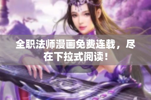 全职法师漫画免费连载，尽在下拉式阅读！