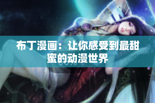 布丁漫画：让你感受到最甜蜜的动漫世界