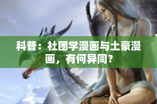 科普：社团学漫画与土豪漫画，有何异同？