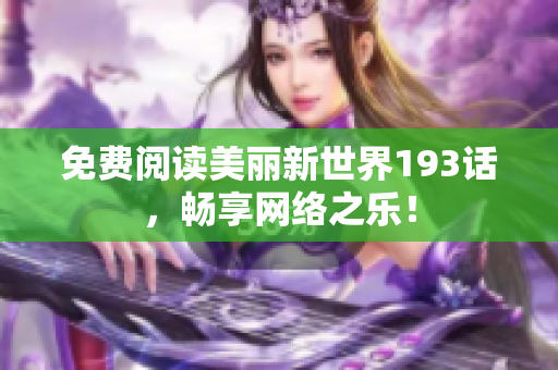 免费阅读美丽新世界193话，畅享网络之乐！