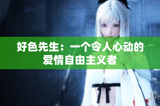 好色先生：一个令人心动的爱情自由主义者
