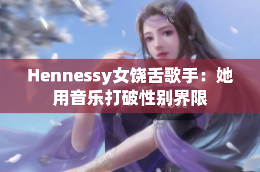 Hennessy女饶舌歌手：她用音乐打破性别界限