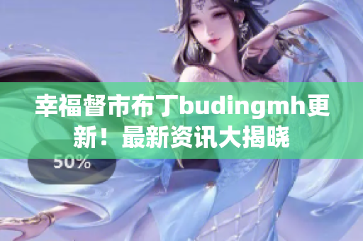 幸福督市布丁budingmh更新！最新资讯大揭晓