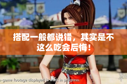 搭配一般都说错，其实是不这么吃会后悔！